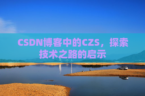 CSDN博客中的CZS，探索技术之路的启示